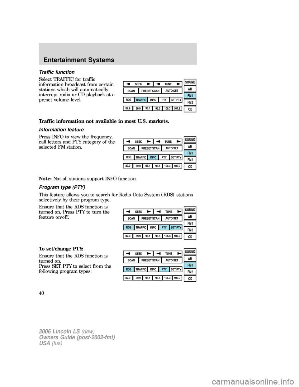 LINCOLN LS 2006 Owners Guide Traffic function
Select TRAFFIC for traffic
information broadcast from certain
stations which will automatically
interrupt radio or CD playback at a
preset volume level.
Traffic information not availa LINCOLN LS 2006 Owners Guide Traffic function
Select TRAFFIC for traffic
information broadcast from certain
stations which will automatically
interrupt radio or CD playback at a
preset volume level.
Traffic information not availa