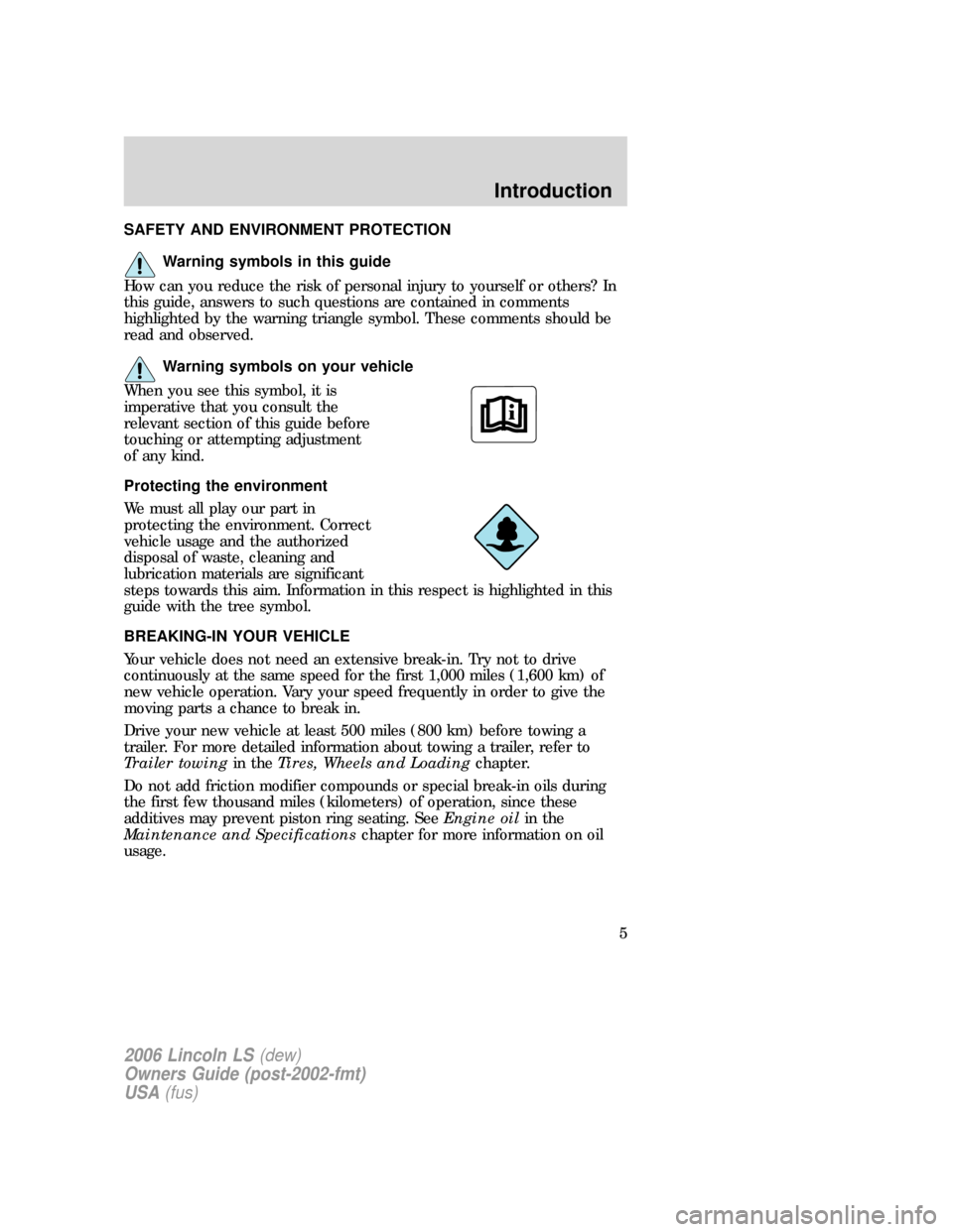 LINCOLN LS 2006  Owners Manual SAFETY AND ENVIRONMENT PROTECTION
Warning symbols in this guide
How can you reduce the risk of personal injury to yourself or others? In
this guide, answers to such questions are contained in comments