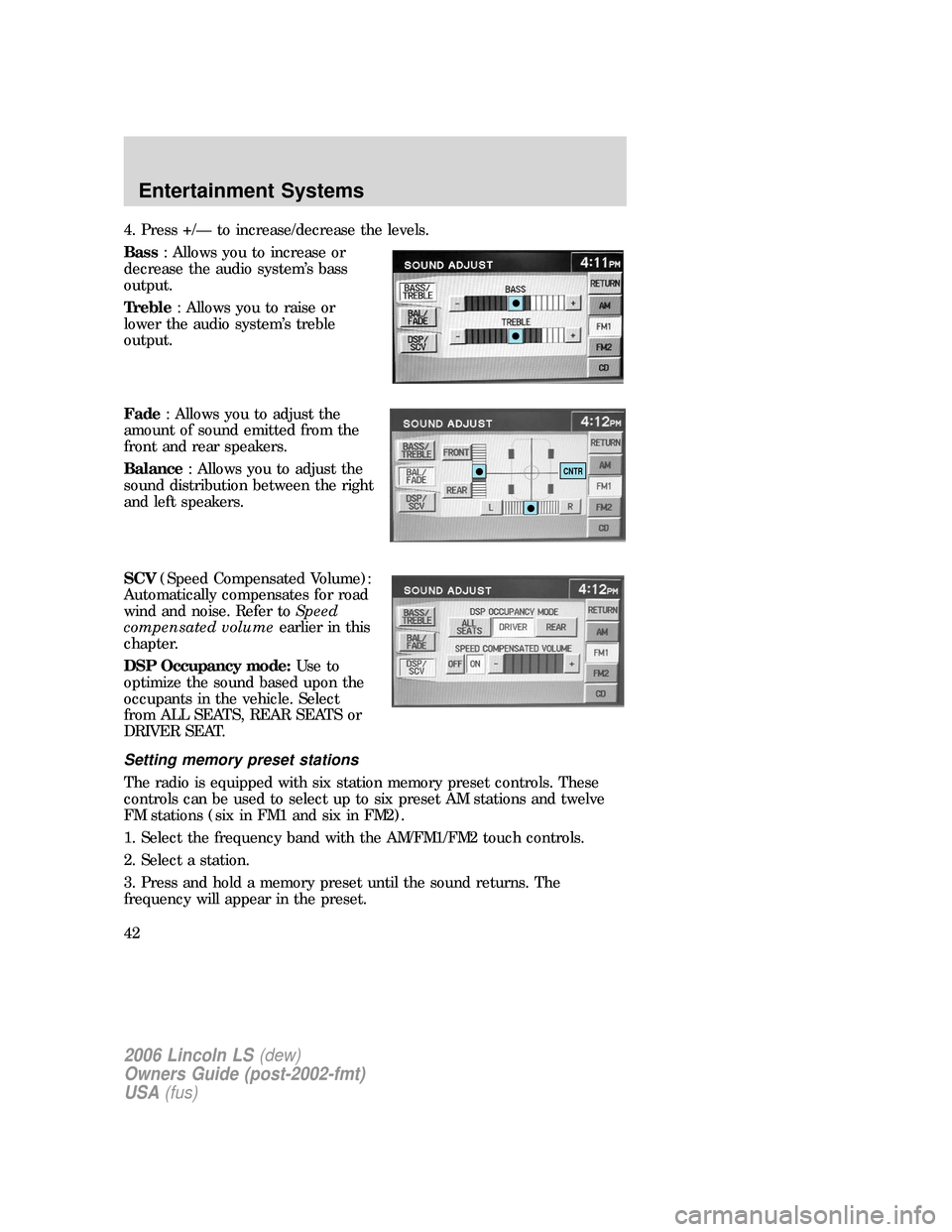 LINCOLN LS 2006 Service Manual 4. Press +/— to increase/decrease the levels.
Bass: Allows you to increase or
decrease the audio system’s bass
output.
Treble: Allows you to raise or
lower the audio system’s treble
output.
Fade LINCOLN LS 2006 Service Manual 4. Press +/— to increase/decrease the levels.
Bass: Allows you to increase or
decrease the audio system’s bass
output.
Treble: Allows you to raise or
lower the audio system’s treble
output.
Fade