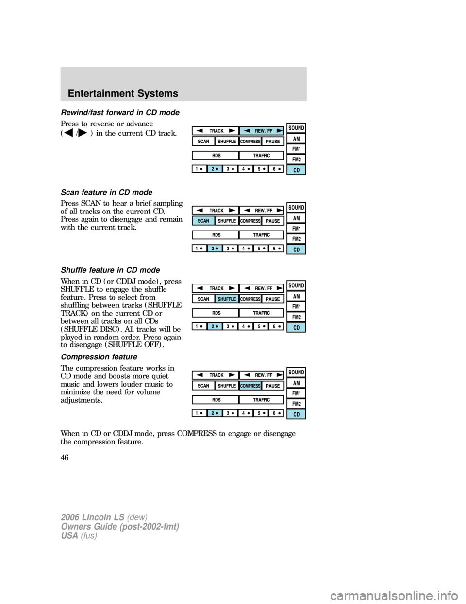 LINCOLN LS 2006 Service Manual Rewind/fast forward in CD mode
Press to reverse or advance
(
/) in the current CD track.
Scan feature in CD mode
Press SCAN to hear a brief sampling
of all tracks on the current CD.
Press again to dis LINCOLN LS 2006 Service Manual Rewind/fast forward in CD mode
Press to reverse or advance
(
/) in the current CD track.
Scan feature in CD mode
Press SCAN to hear a brief sampling
of all tracks on the current CD.
Press again to dis