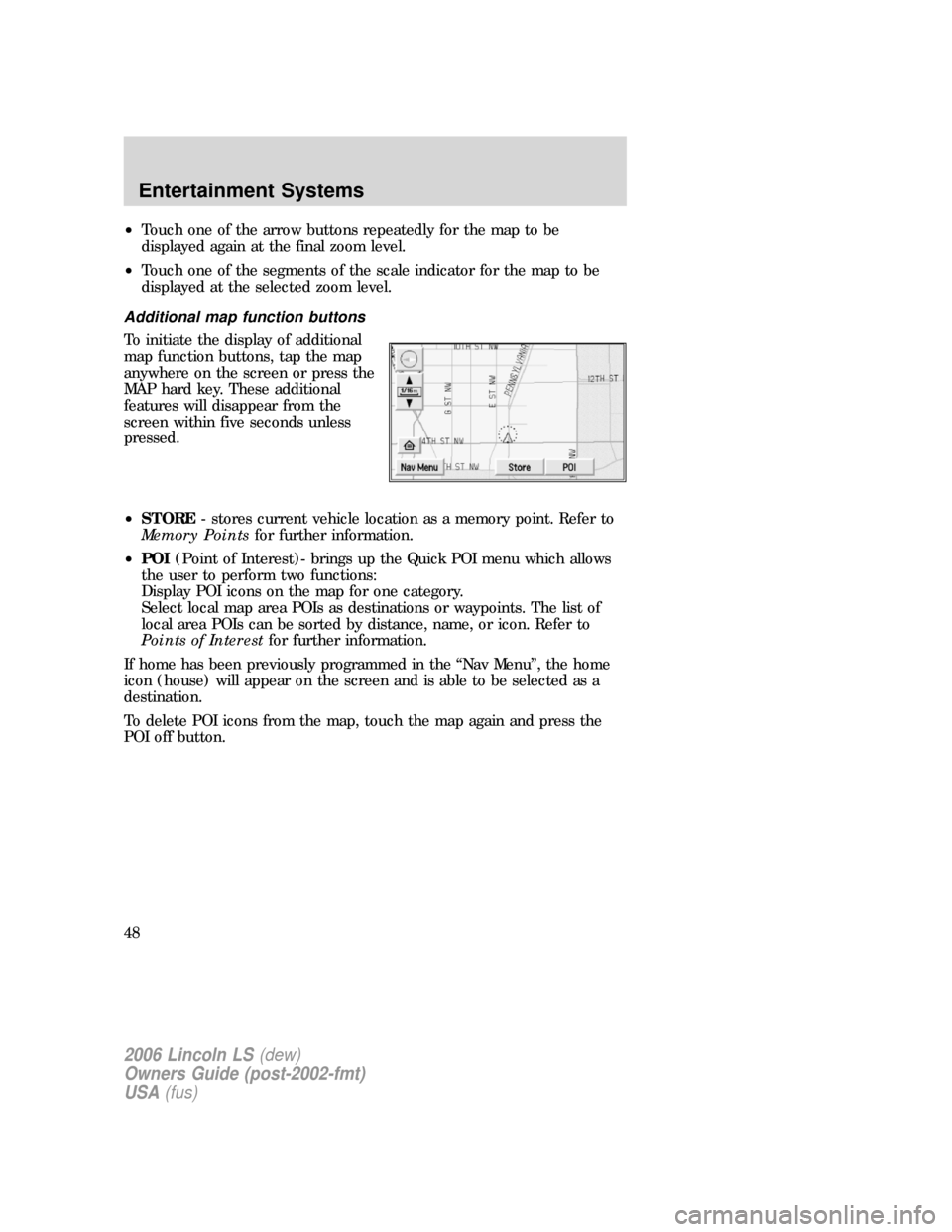 LINCOLN LS 2006 Service Manual •Touch one of the arrow buttons repeatedly for the map to be
displayed again at the final zoom level.
•Touch one of the segments of the scale indicator for the map to be
displayed at the selected LINCOLN LS 2006 Service Manual •Touch one of the arrow buttons repeatedly for the map to be
displayed again at the final zoom level.
•Touch one of the segments of the scale indicator for the map to be
displayed at the selected