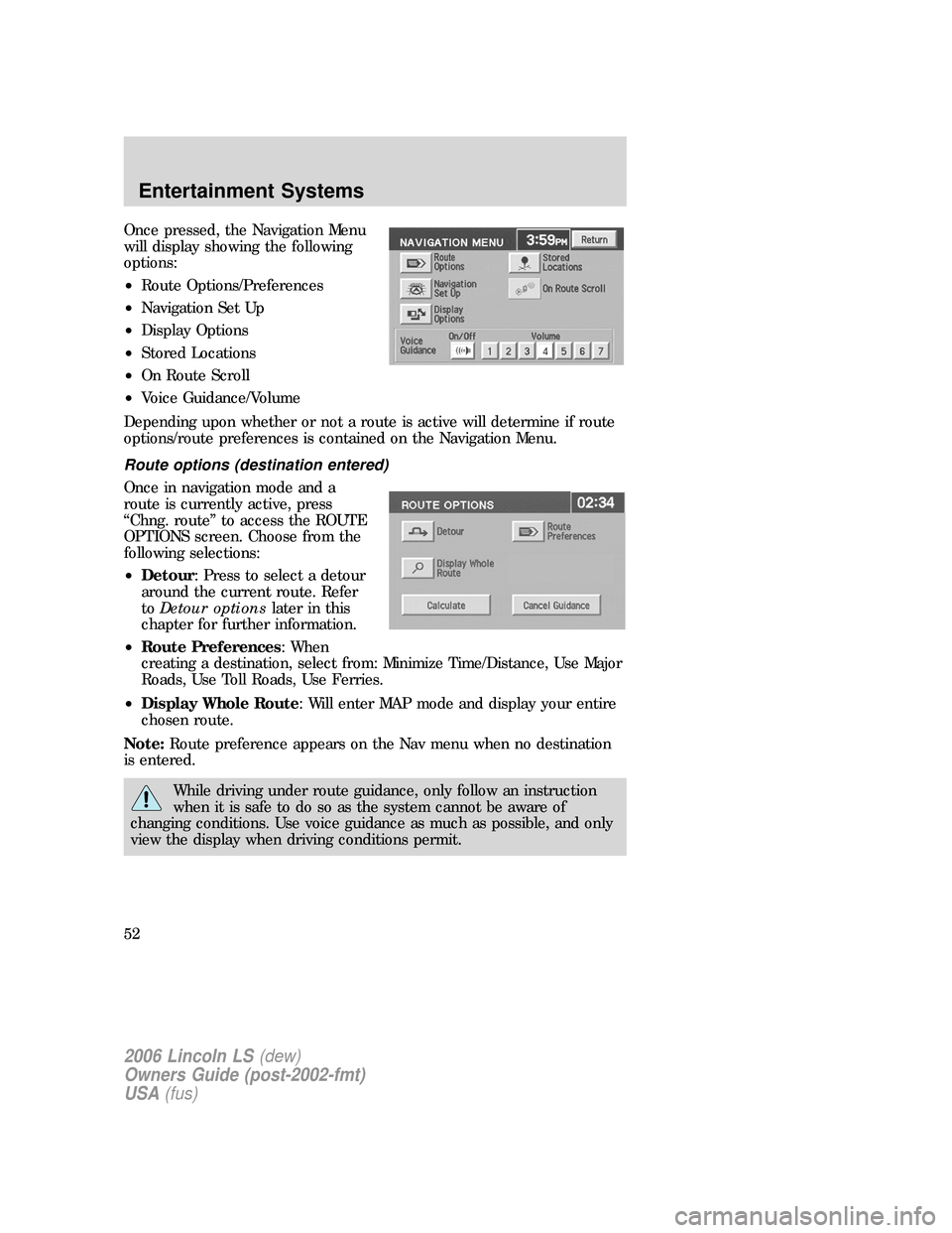 LINCOLN LS 2006 User Guide Once pressed, the Navigation Menu
will display showing the following
options:
•Route Options/Preferences
•Navigation Set Up
•Display Options
•Stored Locations
•On Route Scroll
•Voice Guida LINCOLN LS 2006 User Guide Once pressed, the Navigation Menu
will display showing the following
options:
•Route Options/Preferences
•Navigation Set Up
•Display Options
•Stored Locations
•On Route Scroll
•Voice Guida