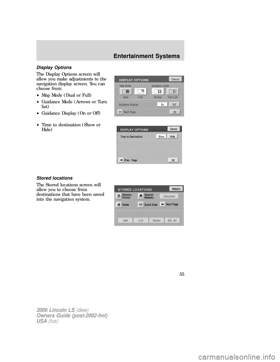 LINCOLN LS 2006 User Guide Display Options
The Display Options screen will
allow you make adjustments to the
navigation display screen. You can
choose from:
•Map Mode (Dual or Full)
•Guidance Mode (Arrows or Turn
list)
•G LINCOLN LS 2006 User Guide Display Options
The Display Options screen will
allow you make adjustments to the
navigation display screen. You can
choose from:
•Map Mode (Dual or Full)
•Guidance Mode (Arrows or Turn
list)
•G