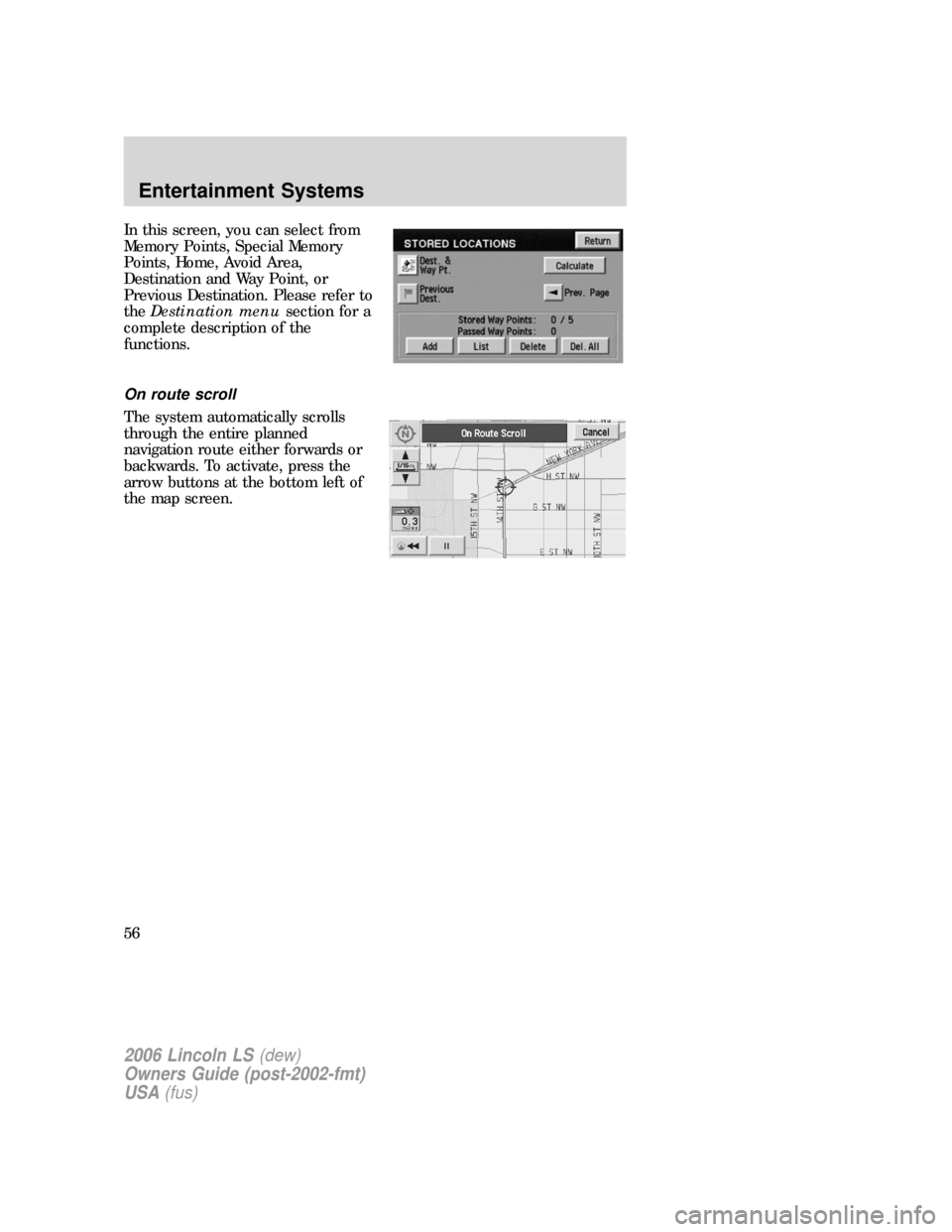 LINCOLN LS 2006 Owners Manual In this screen, you can select from
Memory Points, Special Memory
Points, Home, Avoid Area,
Destination and Way Point, or
Previous Destination. Please refer to
theDestination menusection for a
complet LINCOLN LS 2006 Owners Manual In this screen, you can select from
Memory Points, Special Memory
Points, Home, Avoid Area,
Destination and Way Point, or
Previous Destination. Please refer to
theDestination menusection for a
complet