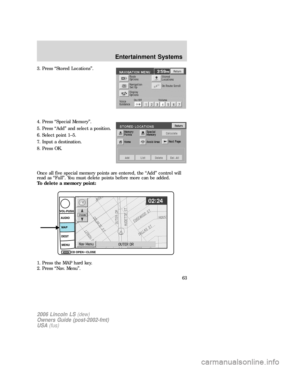 LINCOLN LS 2006 Repair Manual 3. Press “Stored Locations”.
4. Press “Special Memory”.
5. Press “Add” and select a position.
6. Select point 1–5.
7. Input a destination.
8. Press OK.
Once all five special memory point