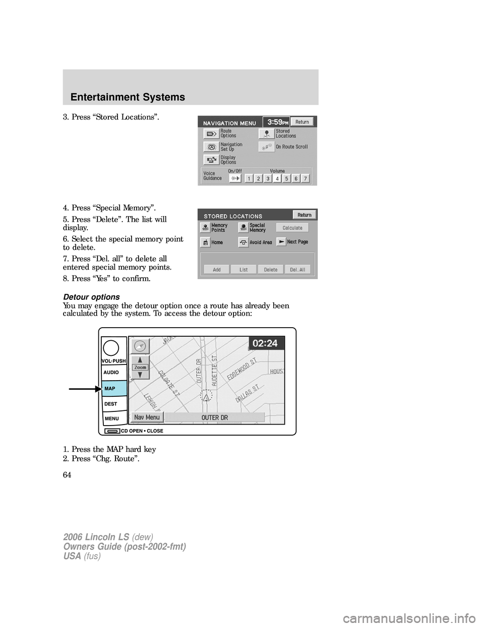 LINCOLN LS 2006 Repair Manual 3. Press “Stored Locations”.
4. Press “Special Memory”.
5. Press “Delete”. The list will
display.
6. Select the special memory point
to delete.
7. Press “Del. all” to delete all
entere