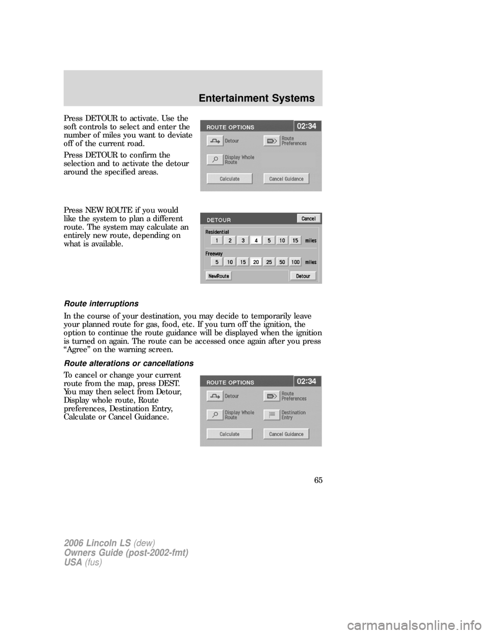 LINCOLN LS 2006 Repair Manual Press DETOUR to activate. Use the
soft controls to select and enter the
number of miles you want to deviate
off of the current road.
Press DETOUR to confirm the
selection and to activate the detour
ar LINCOLN LS 2006 Repair Manual Press DETOUR to activate. Use the
soft controls to select and enter the
number of miles you want to deviate
off of the current road.
Press DETOUR to confirm the
selection and to activate the detour
ar