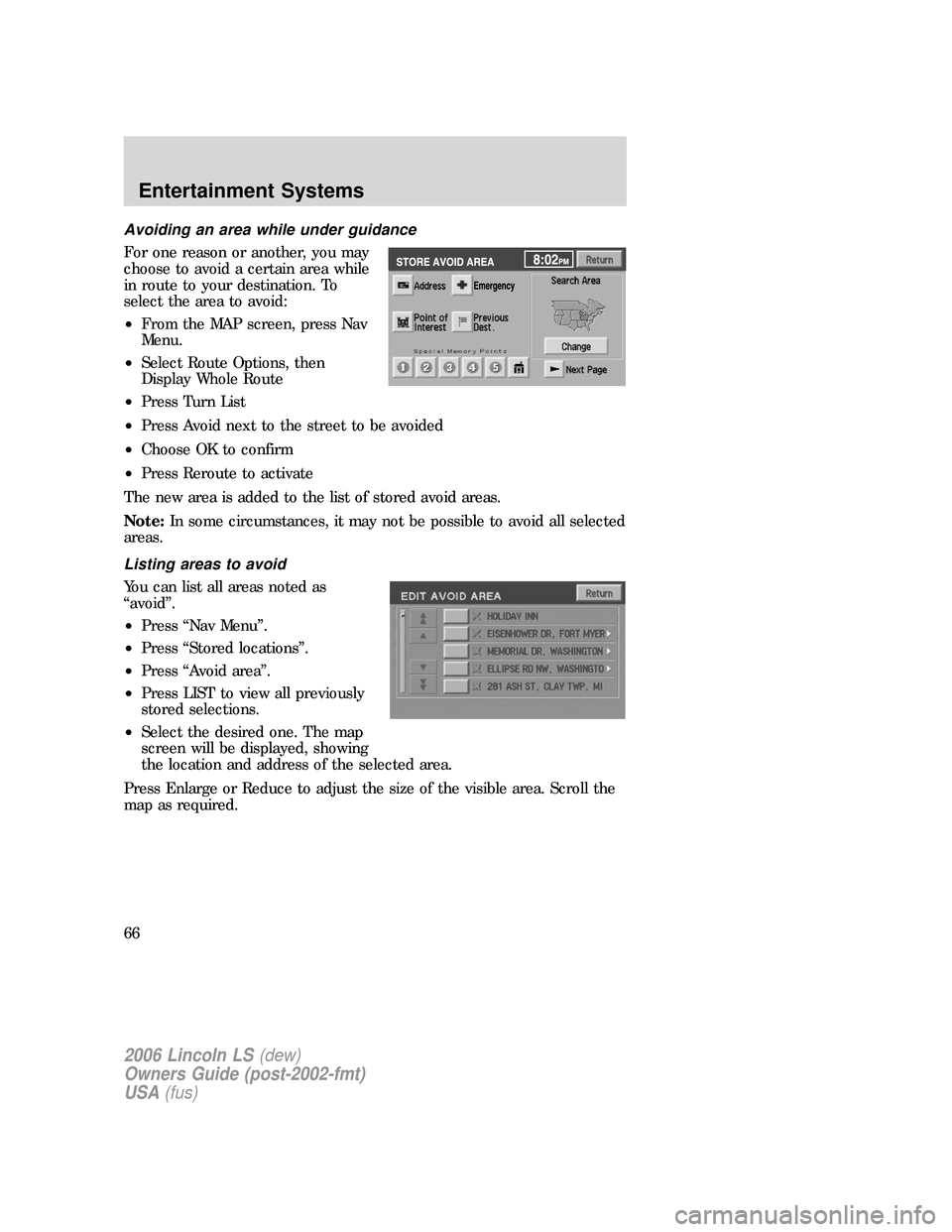LINCOLN LS 2006 Repair Manual Avoiding an area while under guidance
For one reason or another, you may
choose to avoid a certain area while
in route to your destination. To
select the area to avoid:
•From the MAP screen, press N