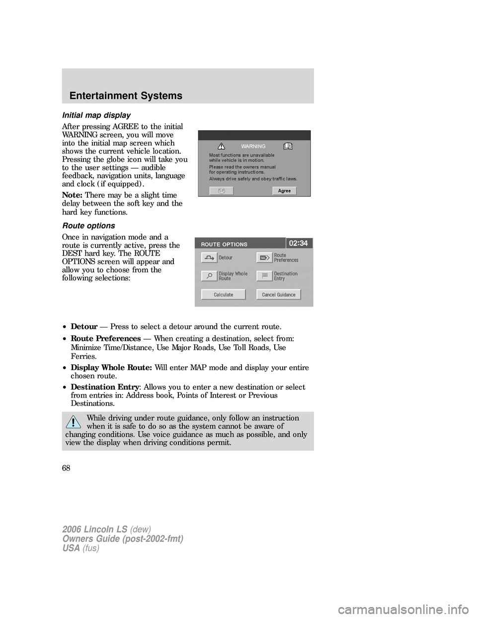 LINCOLN LS 2006 Owners Manual Initial map display
After pressing AGREE to the initial
WARNING screen, you will move
into the initial map screen which
shows the current vehicle location.
Pressing the globe icon will take you
to the LINCOLN LS 2006 Owners Manual Initial map display
After pressing AGREE to the initial
WARNING screen, you will move
into the initial map screen which
shows the current vehicle location.
Pressing the globe icon will take you
to the
