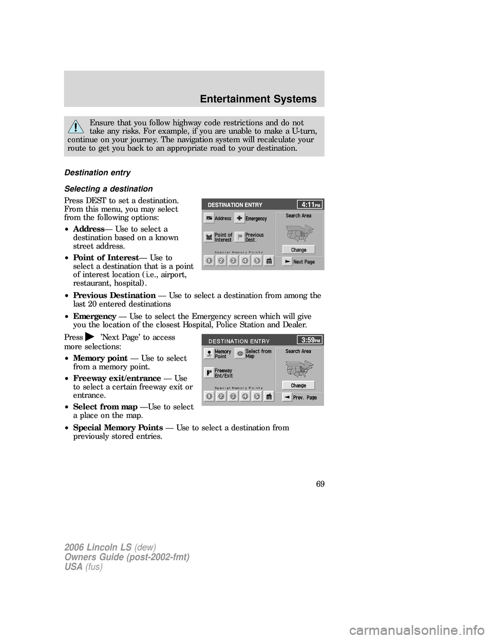 LINCOLN LS 2006 Owners Manual Ensure that you follow highway code restrictions and do not
take any risks. For example, if you are unable to make a U-turn,
continue on your journey. The navigation system will recalculate your
route LINCOLN LS 2006 Owners Manual Ensure that you follow highway code restrictions and do not
take any risks. For example, if you are unable to make a U-turn,
continue on your journey. The navigation system will recalculate your
route