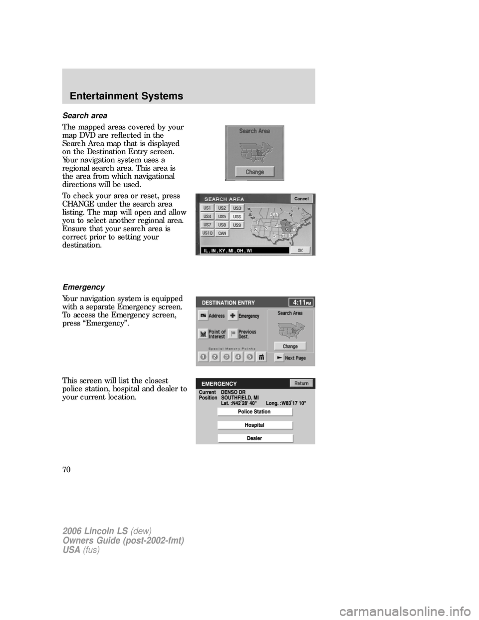 LINCOLN LS 2006 Owners Manual Search area
The mapped areas covered by your
map DVD are reflected in the
Search Area map that is displayed
on the Destination Entry screen.
Your navigation system uses a
regional search area. This ar LINCOLN LS 2006 Owners Manual Search area
The mapped areas covered by your
map DVD are reflected in the
Search Area map that is displayed
on the Destination Entry screen.
Your navigation system uses a
regional search area. This ar