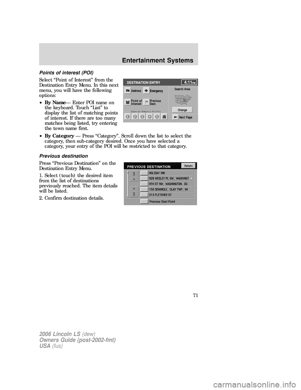 LINCOLN LS 2006 Manual PDF Points of interest (POI)
Select “Point of Interest” from the
Destination Entry Menu. In this next
menu, you will have the following
options:
•By Name— Enter POI name on
the keyboard. Touch “ LINCOLN LS 2006 Manual PDF Points of interest (POI)
Select “Point of Interest” from the
Destination Entry Menu. In this next
menu, you will have the following
options:
•By Name— Enter POI name on
the keyboard. Touch “