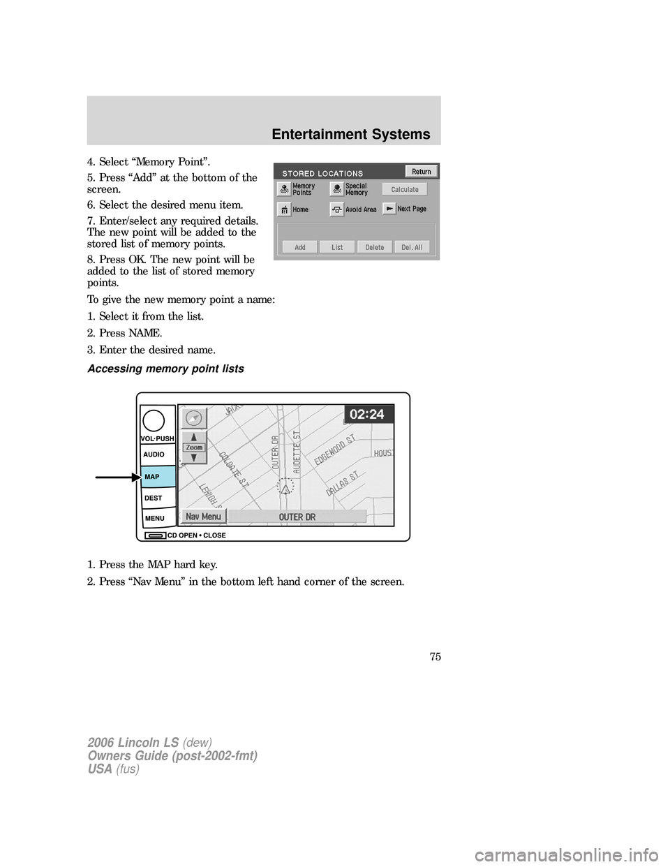 LINCOLN LS 2006 Manual PDF 4. Select “Memory Point”.
5. Press “Add” at the bottom of the
screen.
6. Select the desired menu item.
7. Enter/select any required details.
The new point will be added to the
stored list of m LINCOLN LS 2006 Manual PDF 4. Select “Memory Point”.
5. Press “Add” at the bottom of the
screen.
6. Select the desired menu item.
7. Enter/select any required details.
The new point will be added to the
stored list of m
