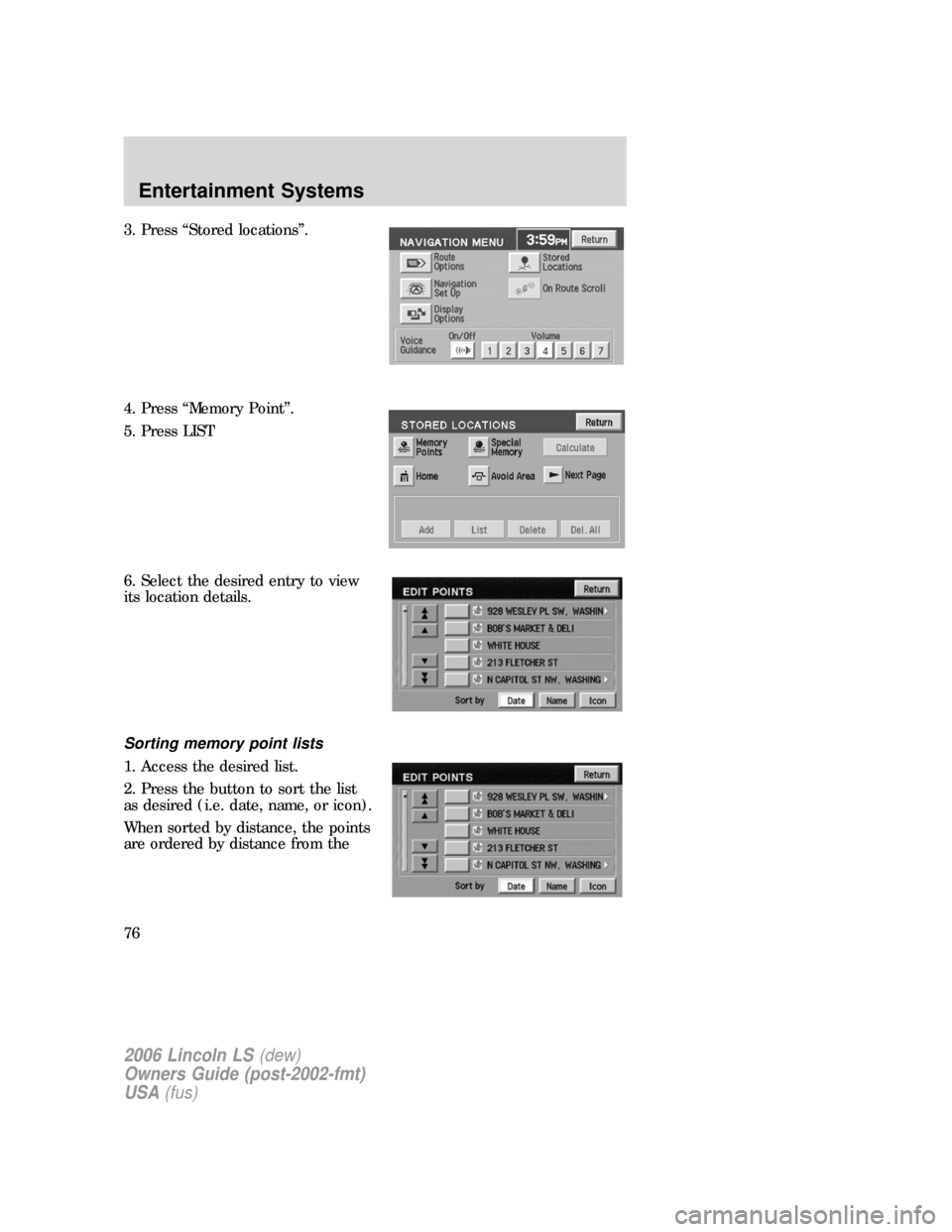 LINCOLN LS 2006 Manual PDF 3. Press “Stored locations”.
4. Press “Memory Point”.
5. Press LIST
6. Select the desired entry to view
its location details.
Sorting memory point lists
1. Access the desired list.
2. Press th LINCOLN LS 2006 Manual PDF 3. Press “Stored locations”.
4. Press “Memory Point”.
5. Press LIST
6. Select the desired entry to view
its location details.
Sorting memory point lists
1. Access the desired list.
2. Press th