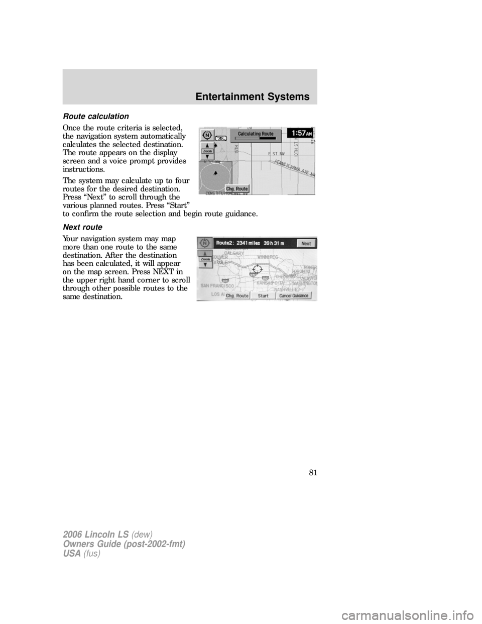 LINCOLN LS 2006 Owners Manual Route calculation
Once the route criteria is selected,
the navigation system automatically
calculates the selected destination.
The route appears on the display
screen and a voice prompt provides
inst LINCOLN LS 2006 Owners Manual Route calculation
Once the route criteria is selected,
the navigation system automatically
calculates the selected destination.
The route appears on the display
screen and a voice prompt provides
inst