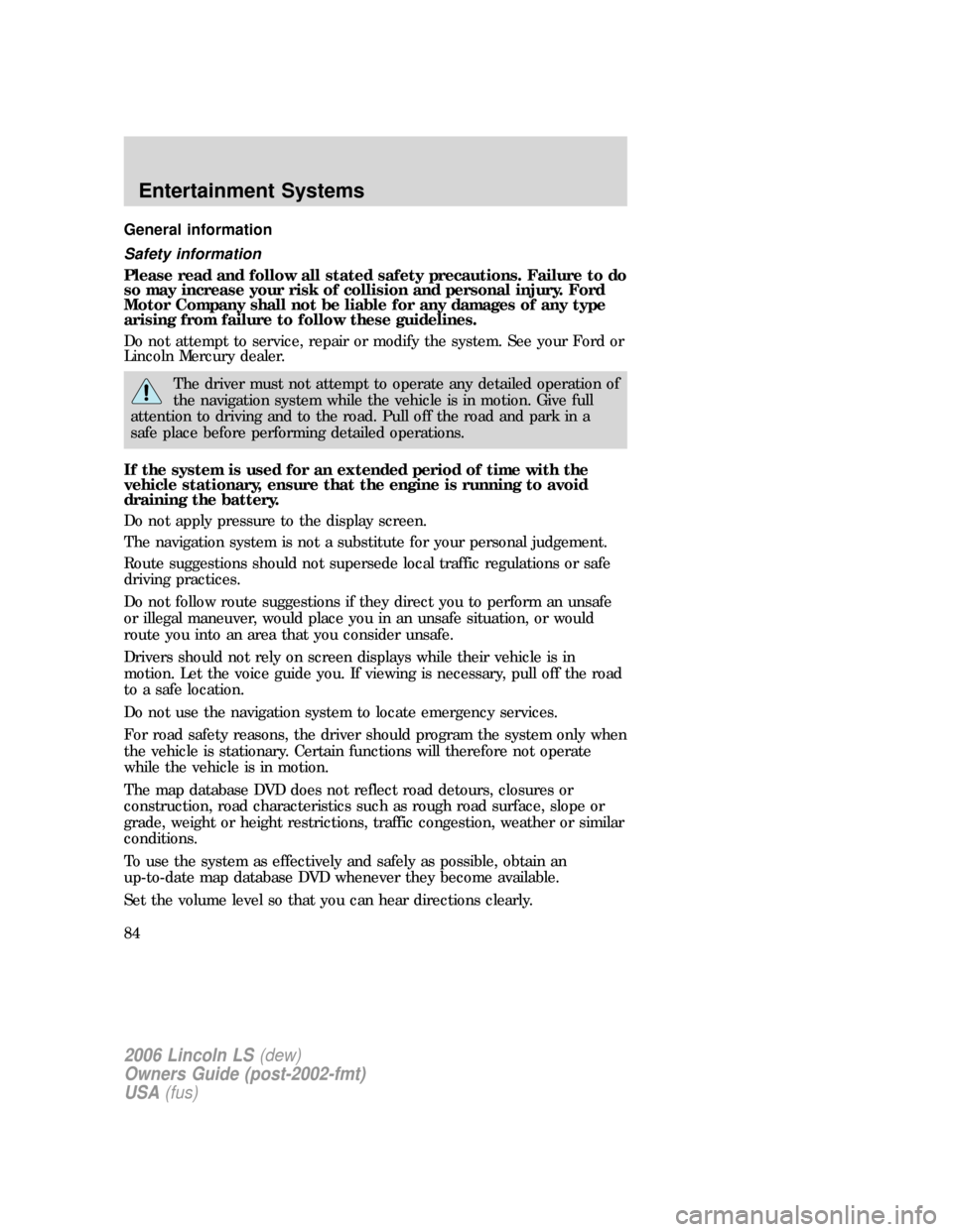 LINCOLN LS 2006 Manual Online General information
Safety information
Please read and follow all stated safety precautions. Failure to do
so may increase your risk of collision and personal injury. Ford
Motor Company shall not be l LINCOLN LS 2006 Manual Online General information
Safety information
Please read and follow all stated safety precautions. Failure to do
so may increase your risk of collision and personal injury. Ford
Motor Company shall not be l