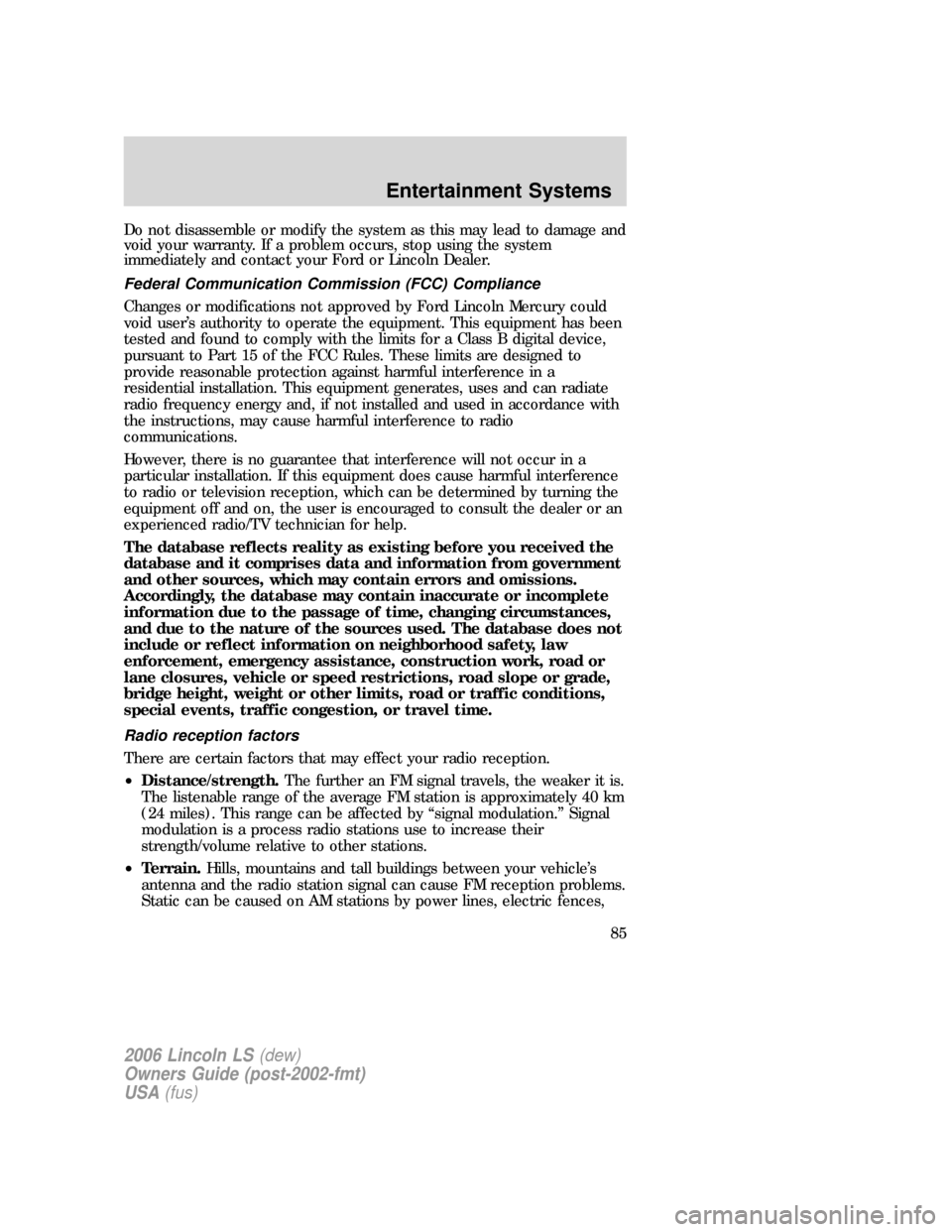 LINCOLN LS 2006  Owners Manual Do not disassemble or modify the system as this may lead to damage and
void your warranty. If a problem occurs, stop using the system
immediately and contact your Ford or Lincoln Dealer.
Federal Commu