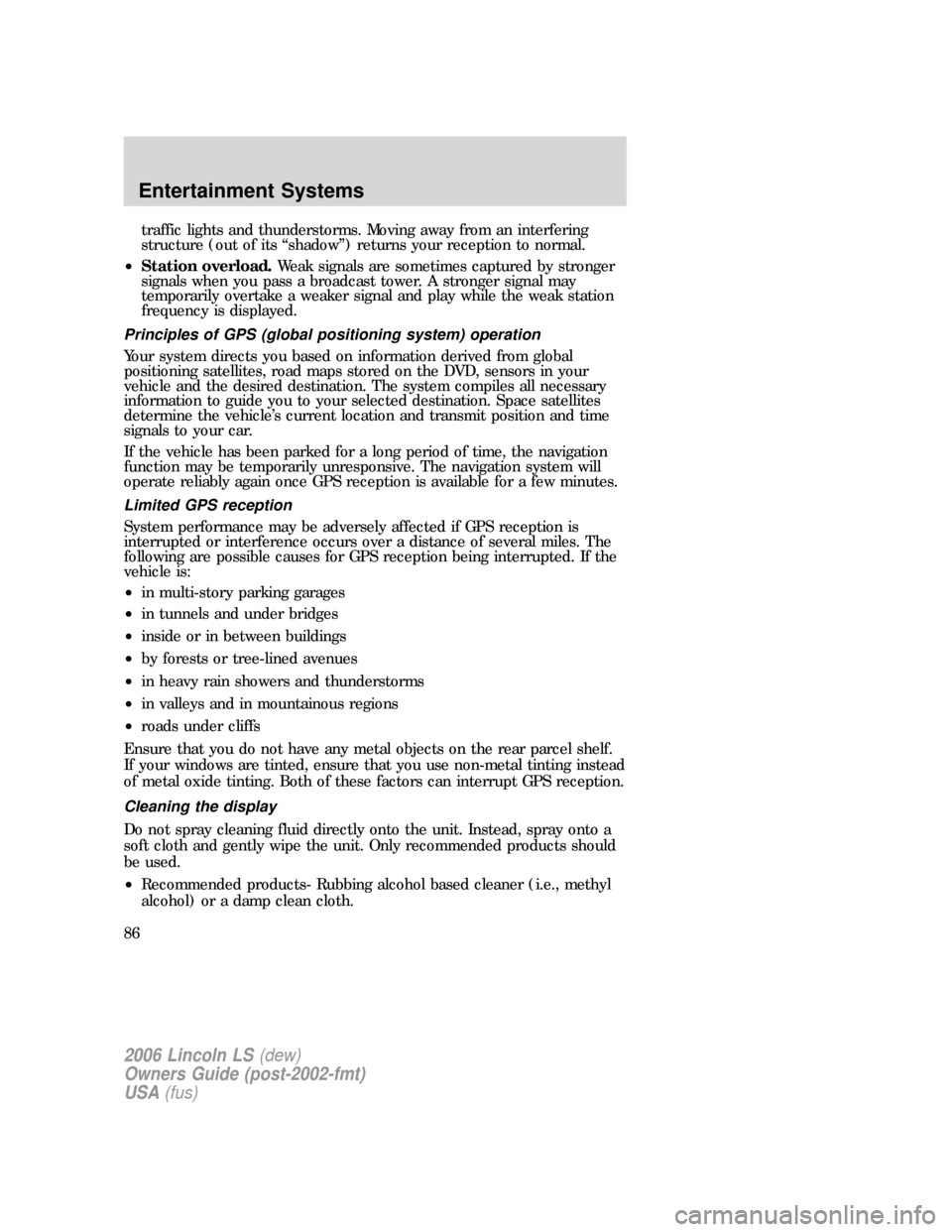 LINCOLN LS 2006  Owners Manual traffic lights and thunderstorms. Moving away from an interfering
structure (out of its “shadow”) returns your reception to normal.
•Station overload.Weak signals are sometimes captured by stron