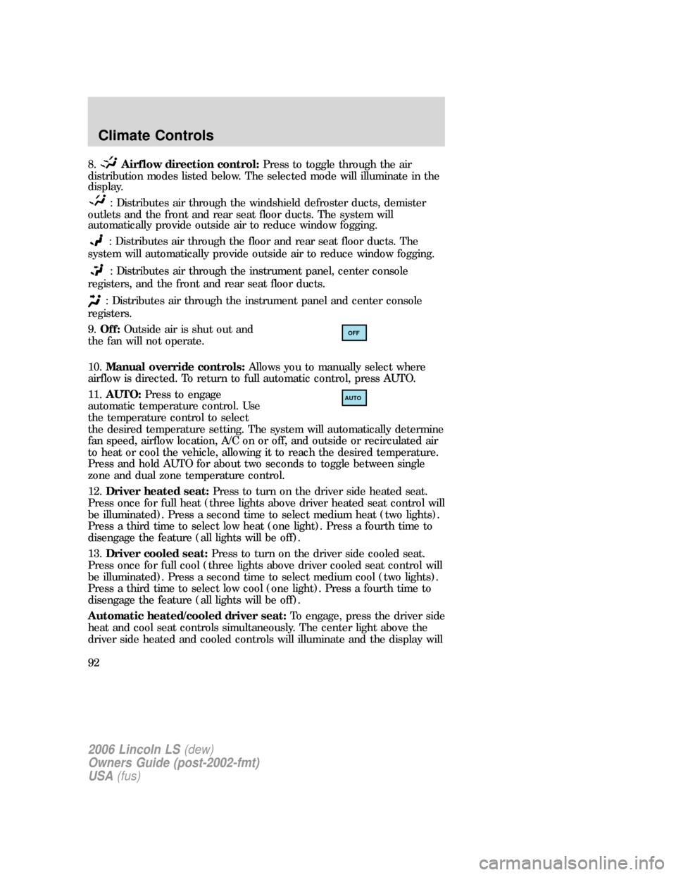 LINCOLN LS 2006 Owners Manual 8.Airflow direction control:Press to toggle through the air
distribution modes listed below. The selected mode will illuminate in the
display.
: Distributes air through the windshield defroster ducts, LINCOLN LS 2006 Owners Manual 8.Airflow direction control:Press to toggle through the air
distribution modes listed below. The selected mode will illuminate in the
display.
: Distributes air through the windshield defroster ducts,