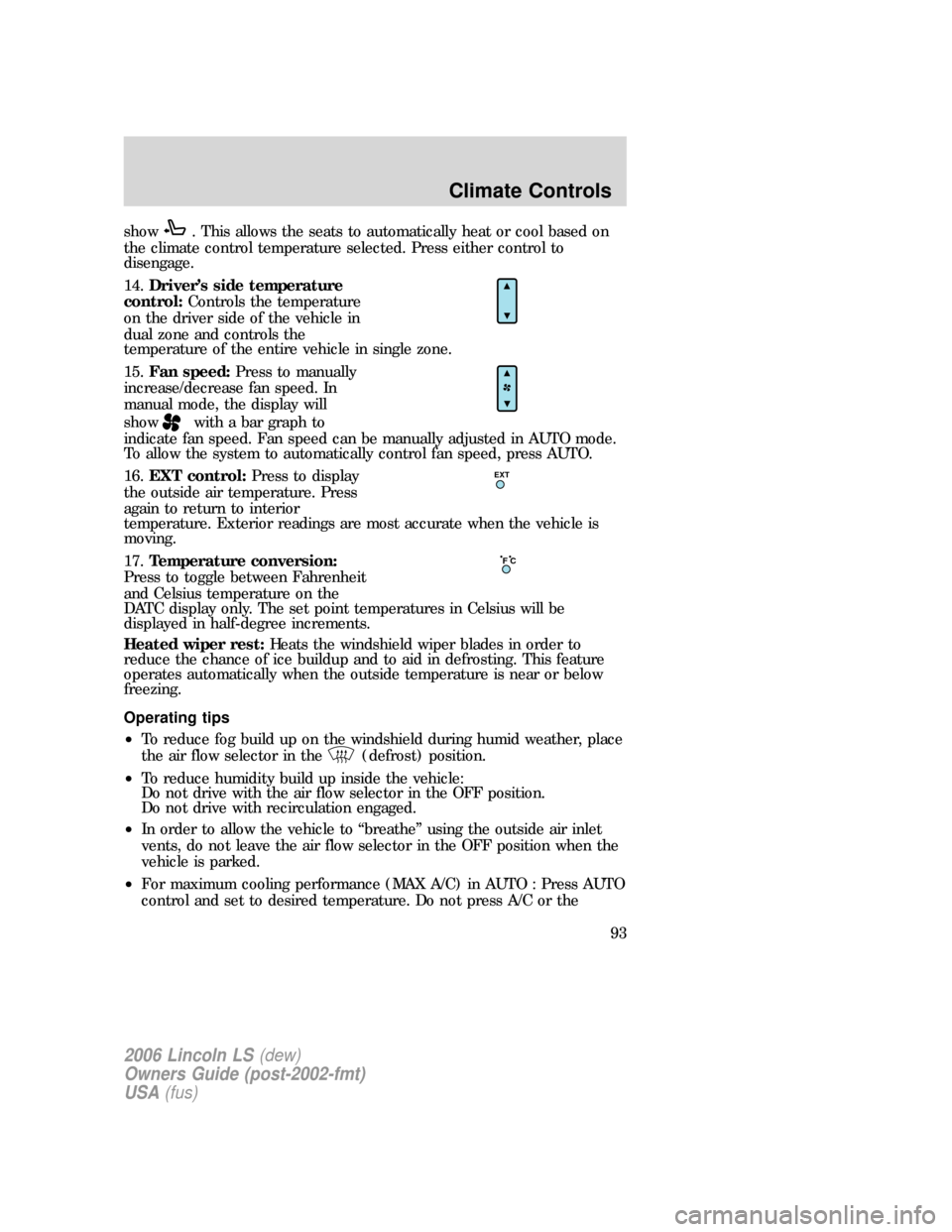 LINCOLN LS 2006 Owners Manual show. This allows the seats to automatically heat or cool based on
the climate control temperature selected. Press either control to
disengage.
14.Driver’s side temperature
control:Controls the temp LINCOLN LS 2006 Owners Manual show. This allows the seats to automatically heat or cool based on
the climate control temperature selected. Press either control to
disengage.
14.Driver’s side temperature
control:Controls the temp