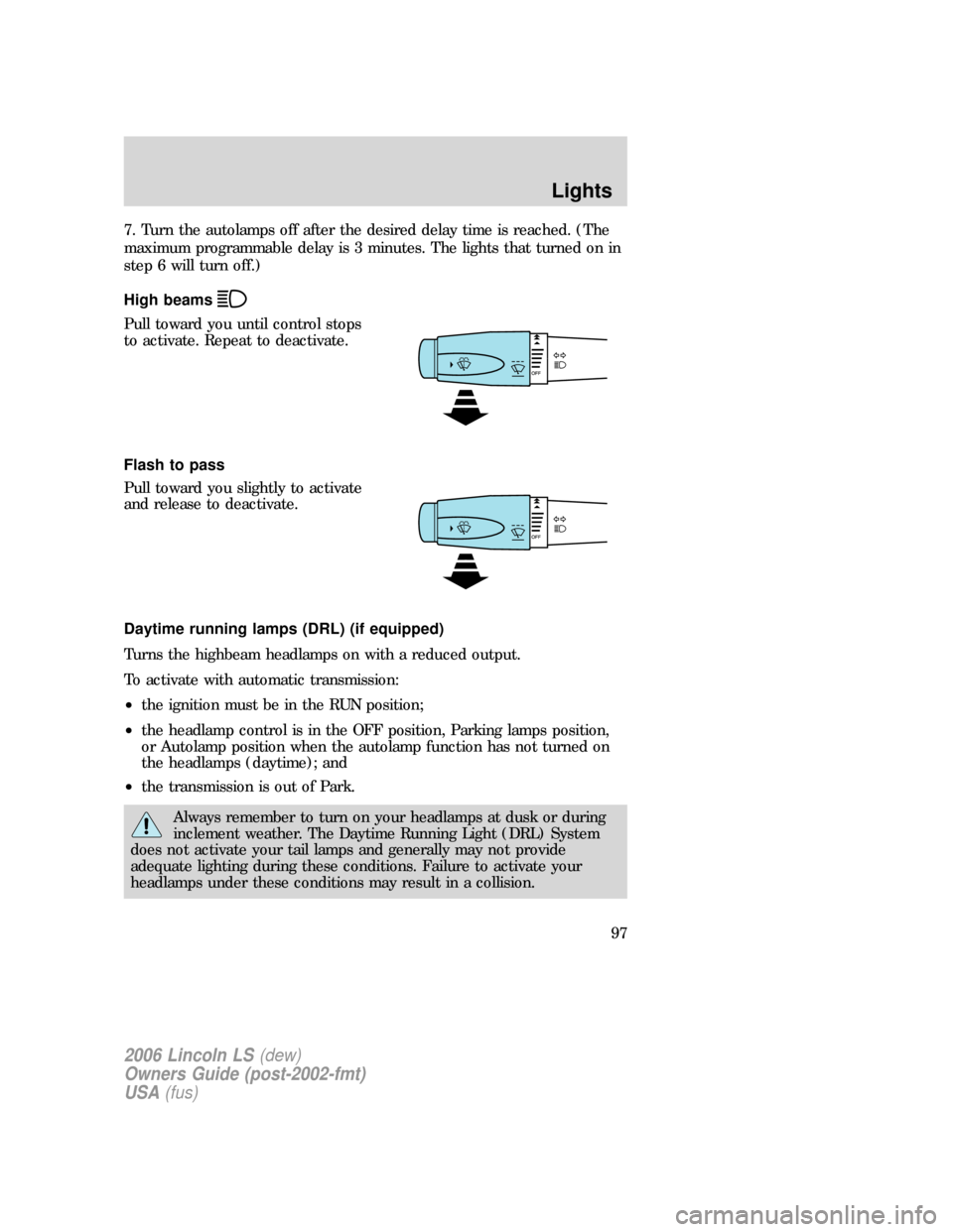 LINCOLN LS 2006  Owners Manual 7. Turn the autolamps off after the desired delay time is reached. (The
maximum programmable delay is 3 minutes. The lights that turned on in
step 6 will turn off.)
High beams
Pull toward you until co