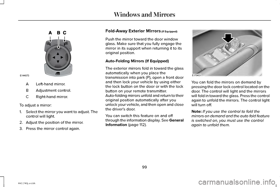 LINCOLN MKC 2015 Owners Guide Left-hand mirror.
A
Adjustment control.
B
Right-hand mirror.
C
To adjust a mirror:
1. Select the mirror you want to adjust. The
control will light.
2. Adjust the position of the mirror.
3. Press the m