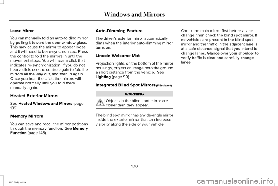 LINCOLN MKC 2015 Owners Guide Loose Mirror
You can manually fold an auto-folding mirror
by pulling it toward the door window glass.
This may cause the mirror to appear loose
and it will need to be re-synchronized. Press
the contro