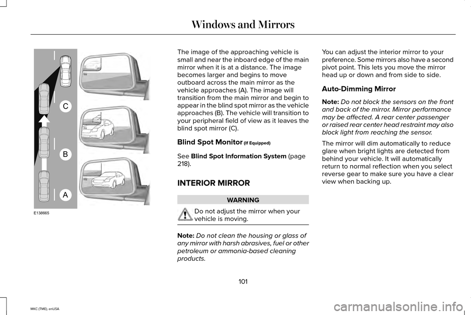 LINCOLN MKC 2015 User Guide The image of the approaching vehicle is
small and near the inboard edge of the main
mirror when it is at a distance. The image
becomes larger and begins to move
outboard across the main mirror as the
LINCOLN MKC 2015 User Guide The image of the approaching vehicle is
small and near the inboard edge of the main
mirror when it is at a distance. The image
becomes larger and begins to move
outboard across the main mirror as the