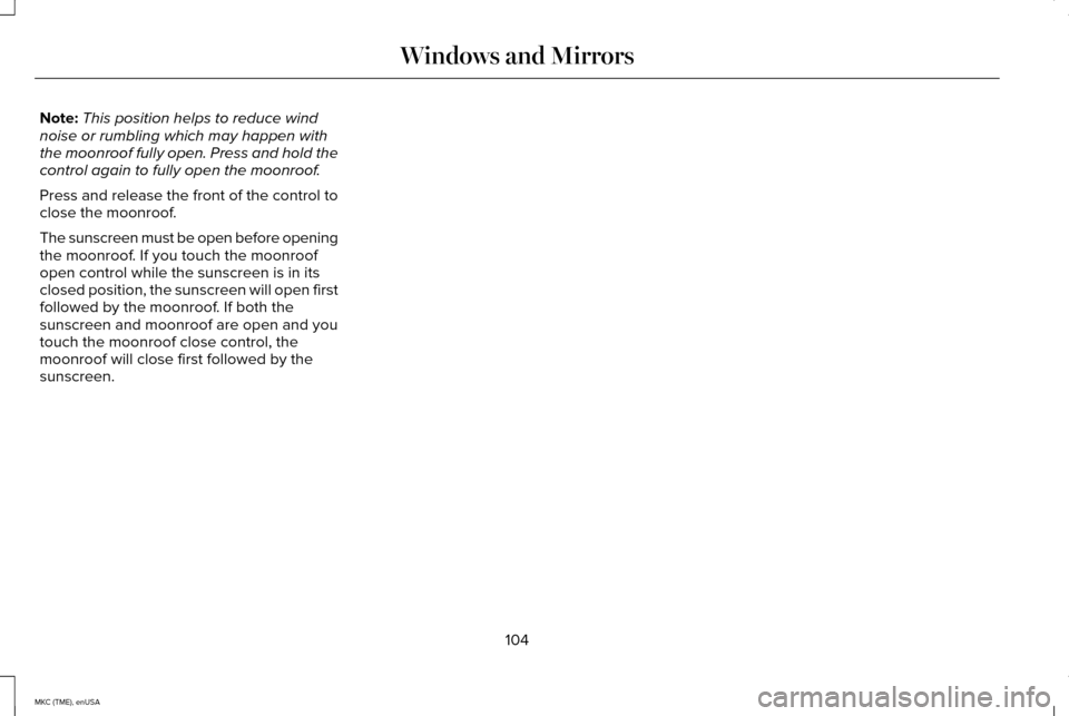 LINCOLN MKC 2015 Owners Manual Note:
This position helps to reduce wind
noise or rumbling which may happen with
the moonroof fully open. Press and hold the
control again to fully open the moonroof.
Press and release the front of th LINCOLN MKC 2015 Owners Manual Note:
This position helps to reduce wind
noise or rumbling which may happen with
the moonroof fully open. Press and hold the
control again to fully open the moonroof.
Press and release the front of th