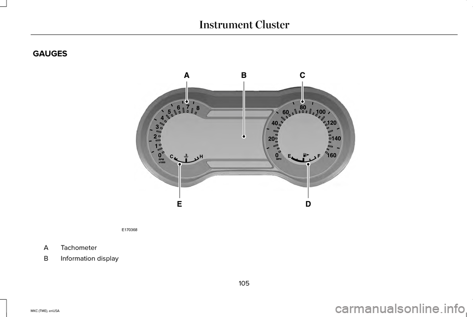 LINCOLN MKC 2015 Owners Manual GAUGES
Tachometer
A
Information display
B
105
MKC (TME), enUSA Instrument ClusterE170368 LINCOLN MKC 2015 Owners Manual GAUGES
Tachometer
A
Information display
B
105
MKC (TME), enUSA Instrument ClusterE170368