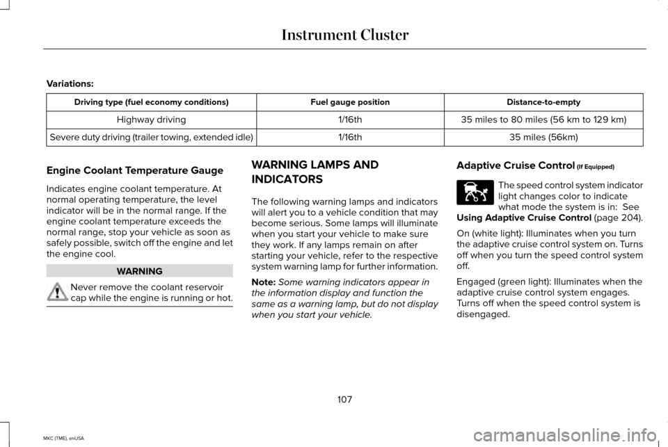 LINCOLN MKC 2015  Owners Manual Variations:
Distance-to-empty
Fuel gauge position
Driving type (fuel economy conditions)
35 miles to 80 miles (56 km to 129 km)
1/16th
Highway driving
35 miles (56km)
1/16th
Severe duty driving (trail