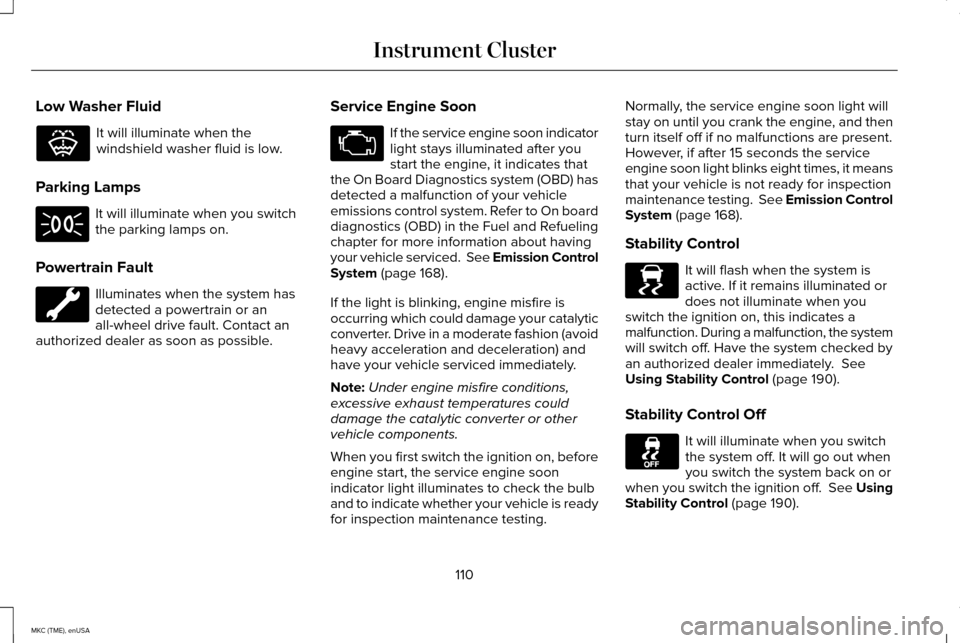 LINCOLN MKC 2015 Owners Guide Low Washer Fluid
It will illuminate when the
windshield washer fluid is low.
Parking Lamps It will illuminate when you switch
the parking lamps on.
Powertrain Fault Illuminates when the system has
det