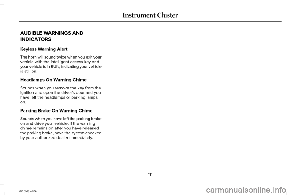 LINCOLN MKC 2015 Owners Guide AUDIBLE WARNINGS AND
INDICATORS
Keyless Warning Alert
The horn will sound twice when you exit your
vehicle with the intelligent access key and
your vehicle is in RUN, indicating your vehicle
is still 