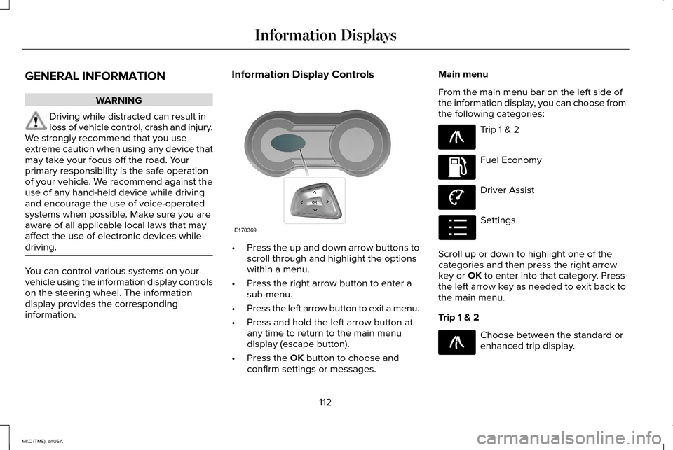 LINCOLN MKC 2015 Owners Guide GENERAL INFORMATION
WARNING
Driving while distracted can result in
loss of vehicle control, crash and injury.
We strongly recommend that you use
extreme caution when using any device that
may take you