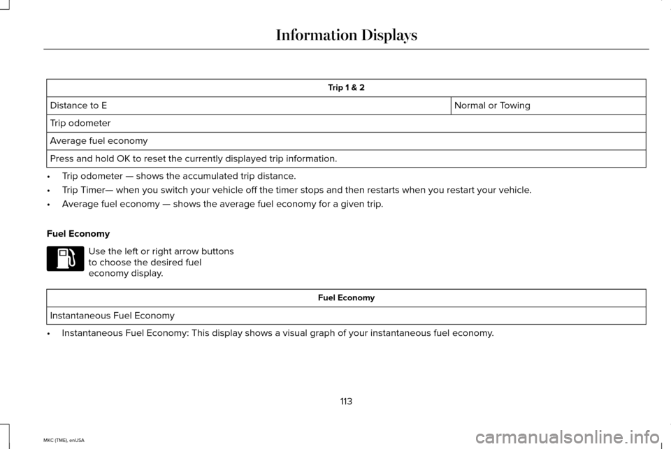 LINCOLN MKC 2015 Owners Manual Trip 1 & 2
Normal or Towing
Distance to E
Trip odometer
Average fuel economy
Press and hold OK to reset the currently displayed trip information.
• Trip odometer — shows the accumulated trip dista LINCOLN MKC 2015 Owners Manual Trip 1 & 2
Normal or Towing
Distance to E
Trip odometer
Average fuel economy
Press and hold OK to reset the currently displayed trip information.
• Trip odometer — shows the accumulated trip dista