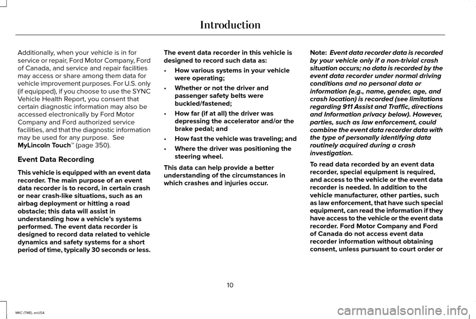 LINCOLN MKC 2015  Owners Manual Additionally, when your vehicle is in for
service or repair, Ford Motor Company, Ford
of Canada, and service and repair facilities
may access or share among them data for
vehicle improvement purposes.