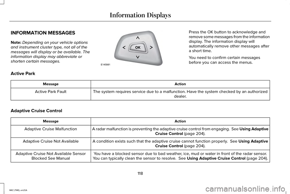 LINCOLN MKC 2015 User Guide INFORMATION MESSAGES
Note:
Depending on your vehicle options
and instrument cluster type, not all of the
messages will display or be available. The
information display may abbreviate or
shorten certai LINCOLN MKC 2015 User Guide INFORMATION MESSAGES
Note:
Depending on your vehicle options
and instrument cluster type, not all of the
messages will display or be available. The
information display may abbreviate or
shorten certai