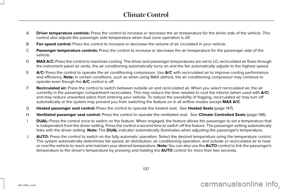 LINCOLN MKC 2015  Owners Manual Driver temperature controls: Press the control to increase or decrease the air temperature for the d\
river side of the vehicle. This
control also adjusts the passenger side temperature when dual zone