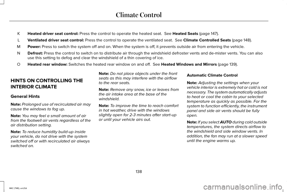 LINCOLN MKC 2015 Service Manual Heated driver seat control: Press the control to operate the heated seat.  See Heated Seats (page 147).
K
Ventilated driver seat control:
 Press the control to operate the ventilated seat.  See Climat