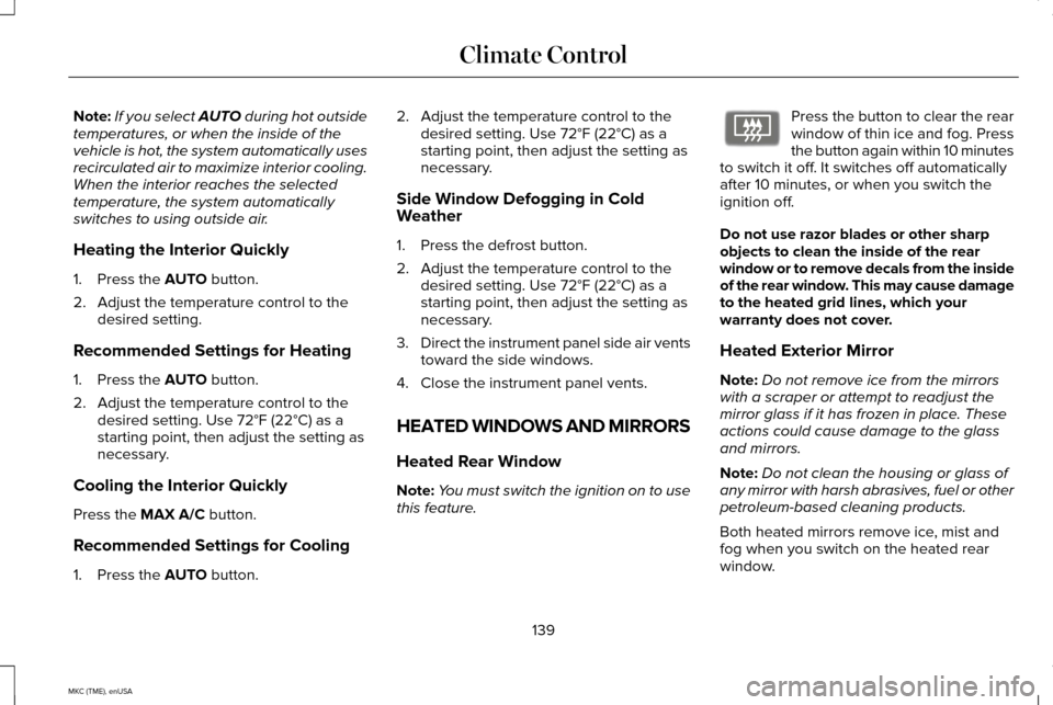 LINCOLN MKC 2015 Owners Manual Note:
If you select AUTO during hot outside
temperatures, or when the inside of the
vehicle is hot, the system automatically uses
recirculated air to maximize interior cooling.
When the interior reach LINCOLN MKC 2015 Owners Manual Note:
If you select AUTO during hot outside
temperatures, or when the inside of the
vehicle is hot, the system automatically uses
recirculated air to maximize interior cooling.
When the interior reach
