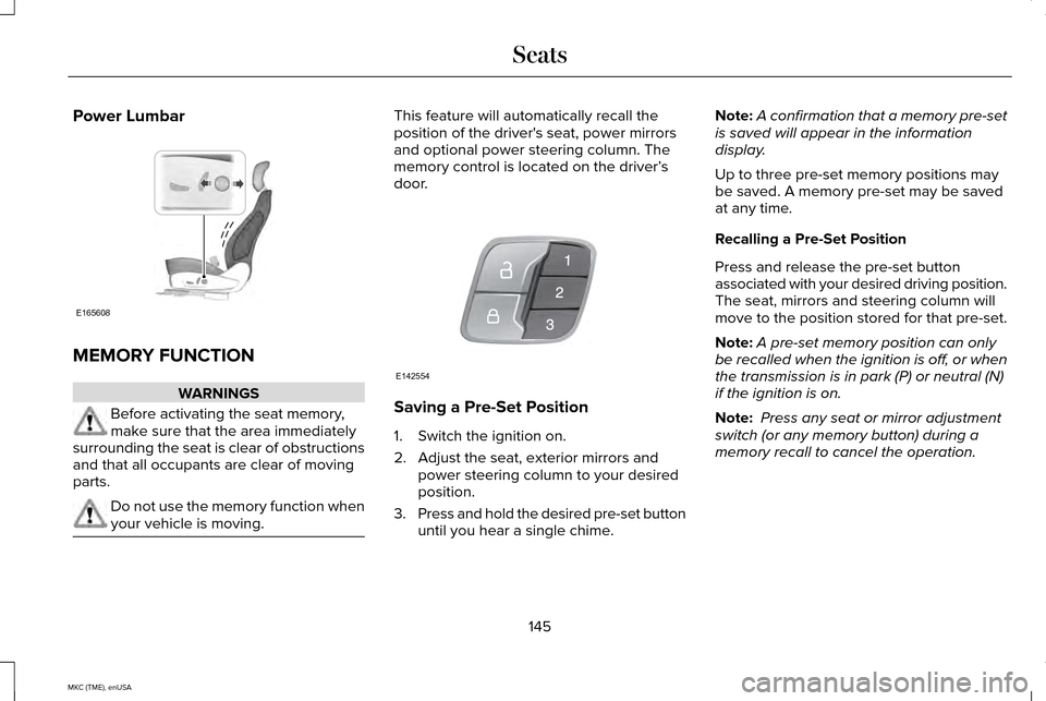 LINCOLN MKC 2015  Owners Manual Power Lumbar
MEMORY FUNCTION
WARNINGS
Before activating the seat memory,
make sure that the area immediately
surrounding the seat is clear of obstructions
and that all occupants are clear of moving
pa