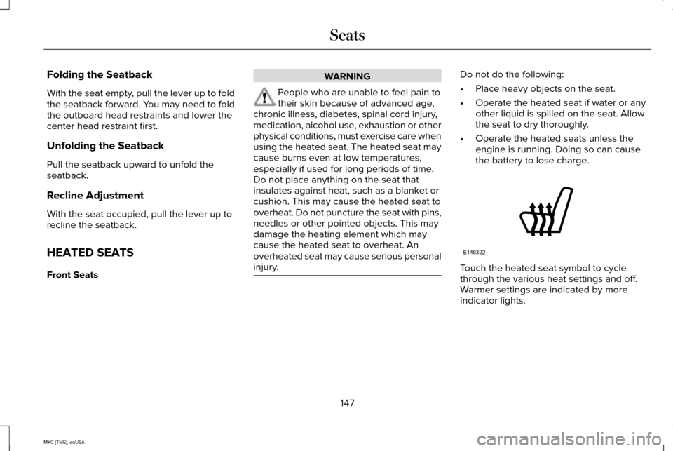 LINCOLN MKC 2015  Owners Manual Folding the Seatback
With the seat empty, pull the lever up to fold
the seatback forward. You may need to fold
the outboard head restraints and lower the
center head restraint first.
Unfolding the Sea