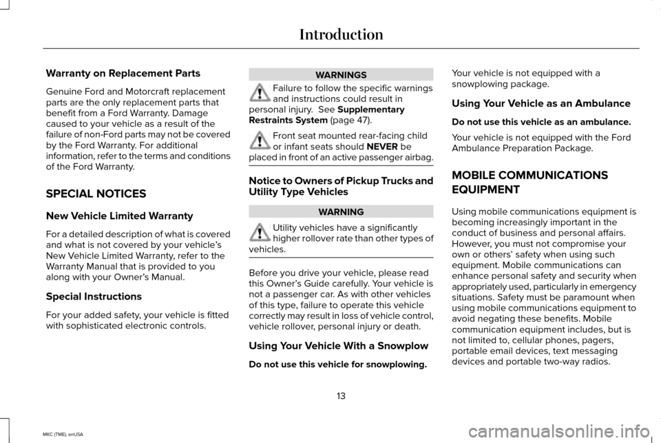 LINCOLN MKC 2015  Owners Manual Warranty on Replacement Parts
Genuine Ford and Motorcraft replacement
parts are the only replacement parts that
benefit from a Ford Warranty. Damage
caused to your vehicle as a result of the
failure o