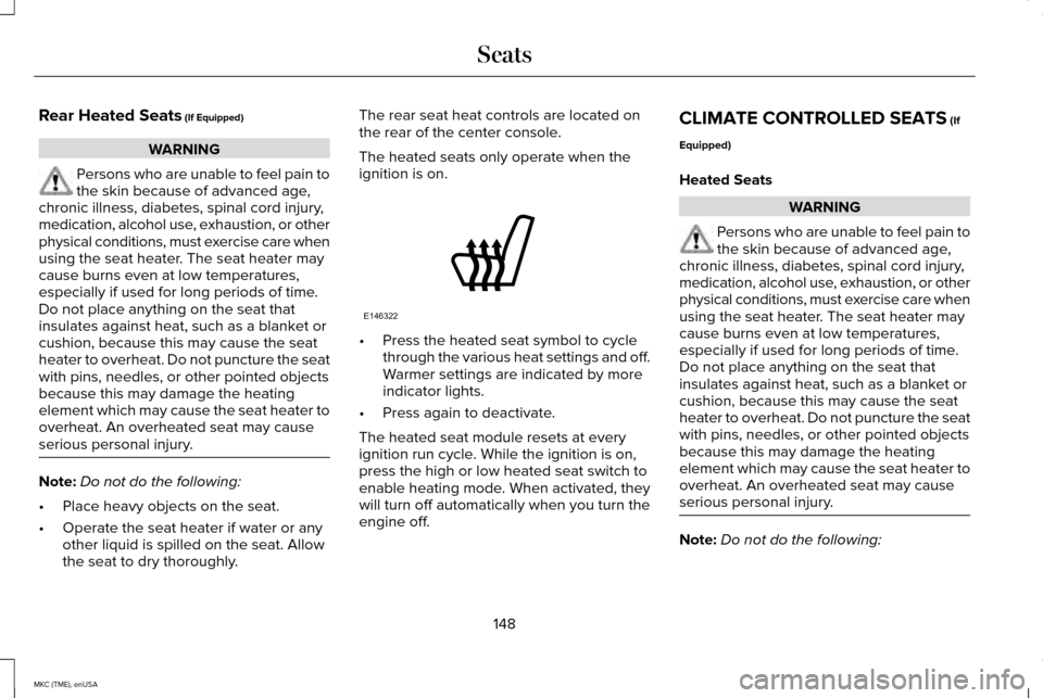 LINCOLN MKC 2015  Owners Manual Rear Heated Seats (If Equipped)
WARNING
Persons who are unable to feel pain to
the skin because of advanced age,
chronic illness, diabetes, spinal cord injury,
medication, alcohol use, exhaustion, or 