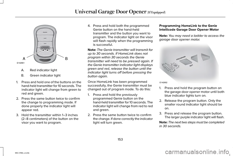 LINCOLN MKC 2015  Owners Manual Red indicator light
A.
Green indicator light
B.
1. Press and hold one of the buttons on the
hand-held transmitter for 10 seconds. The
indicator light will change from green to
red and green.
2. Press 