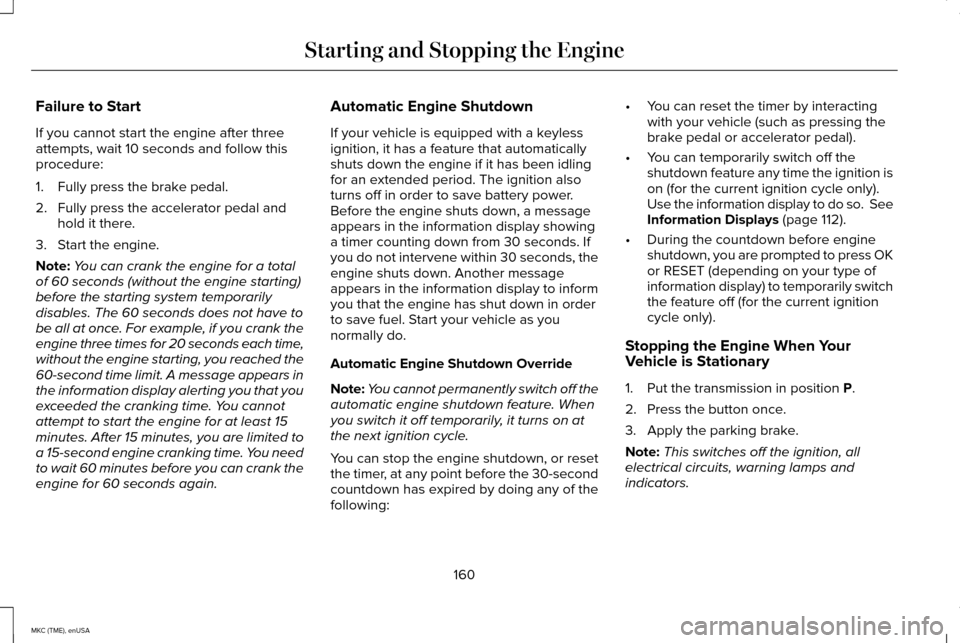 LINCOLN MKC 2015 Owners Manual Failure to Start
If you cannot start the engine after three
attempts, wait 10 seconds and follow this
procedure:
1. Fully press the brake pedal.
2. Fully press the accelerator pedal and
hold it there. LINCOLN MKC 2015 Owners Manual Failure to Start
If you cannot start the engine after three
attempts, wait 10 seconds and follow this
procedure:
1. Fully press the brake pedal.
2. Fully press the accelerator pedal and
hold it there.