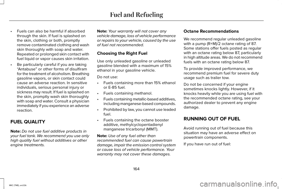 LINCOLN MKC 2015  Owners Manual •
Fuels can also be harmful if absorbed
through the skin. If fuel is splashed on
the skin, clothing or both, promptly
remove contaminated clothing and wash
skin thoroughly with soap and water.
Repea