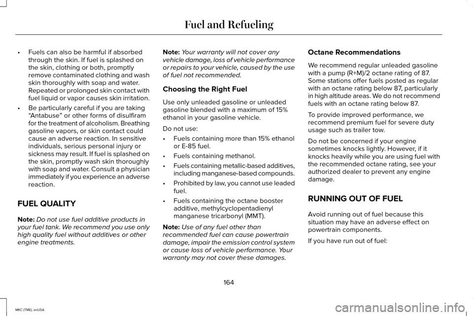 LINCOLN MKC 2015 Owners Manual •
Fuels can also be harmful if absorbed
through the skin. If fuel is splashed on
the skin, clothing or both, promptly
remove contaminated clothing and wash
skin thoroughly with soap and water.
Repea LINCOLN MKC 2015 Owners Manual •
Fuels can also be harmful if absorbed
through the skin. If fuel is splashed on
the skin, clothing or both, promptly
remove contaminated clothing and wash
skin thoroughly with soap and water.
Repea