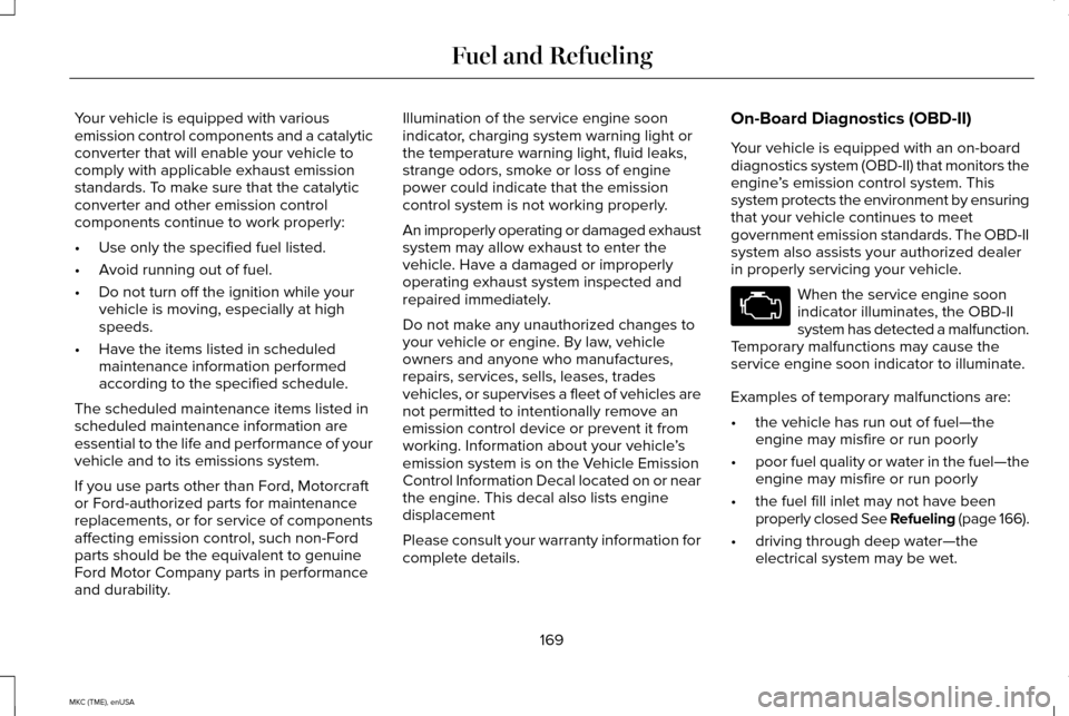 LINCOLN MKC 2015 Owners Manual Your vehicle is equipped with various
emission control components and a catalytic
converter that will enable your vehicle to
comply with applicable exhaust emission
standards. To make sure that the ca LINCOLN MKC 2015 Owners Manual Your vehicle is equipped with various
emission control components and a catalytic
converter that will enable your vehicle to
comply with applicable exhaust emission
standards. To make sure that the ca