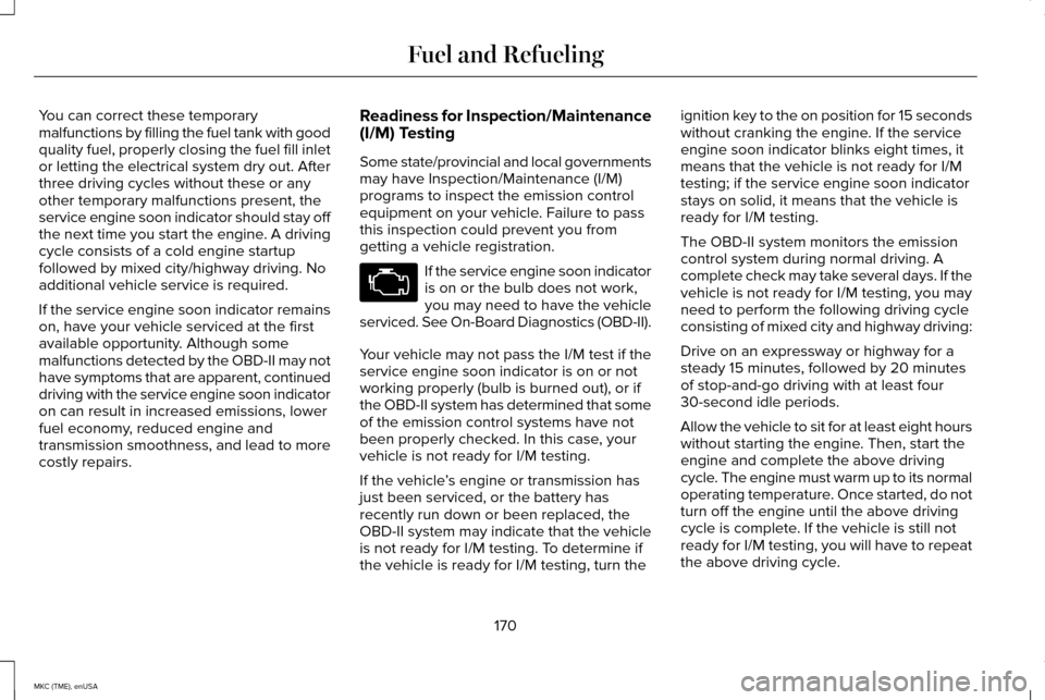 LINCOLN MKC 2015  Owners Manual You can correct these temporary
malfunctions by filling the fuel tank with good
quality fuel, properly closing the fuel fill inlet
or letting the electrical system dry out. After
three driving cycles 